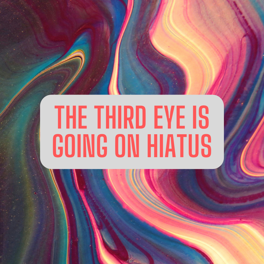 The Third Eye is Going on Hiatus
