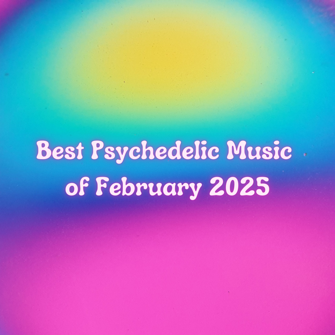 Best Psychedelic Music of February 2025